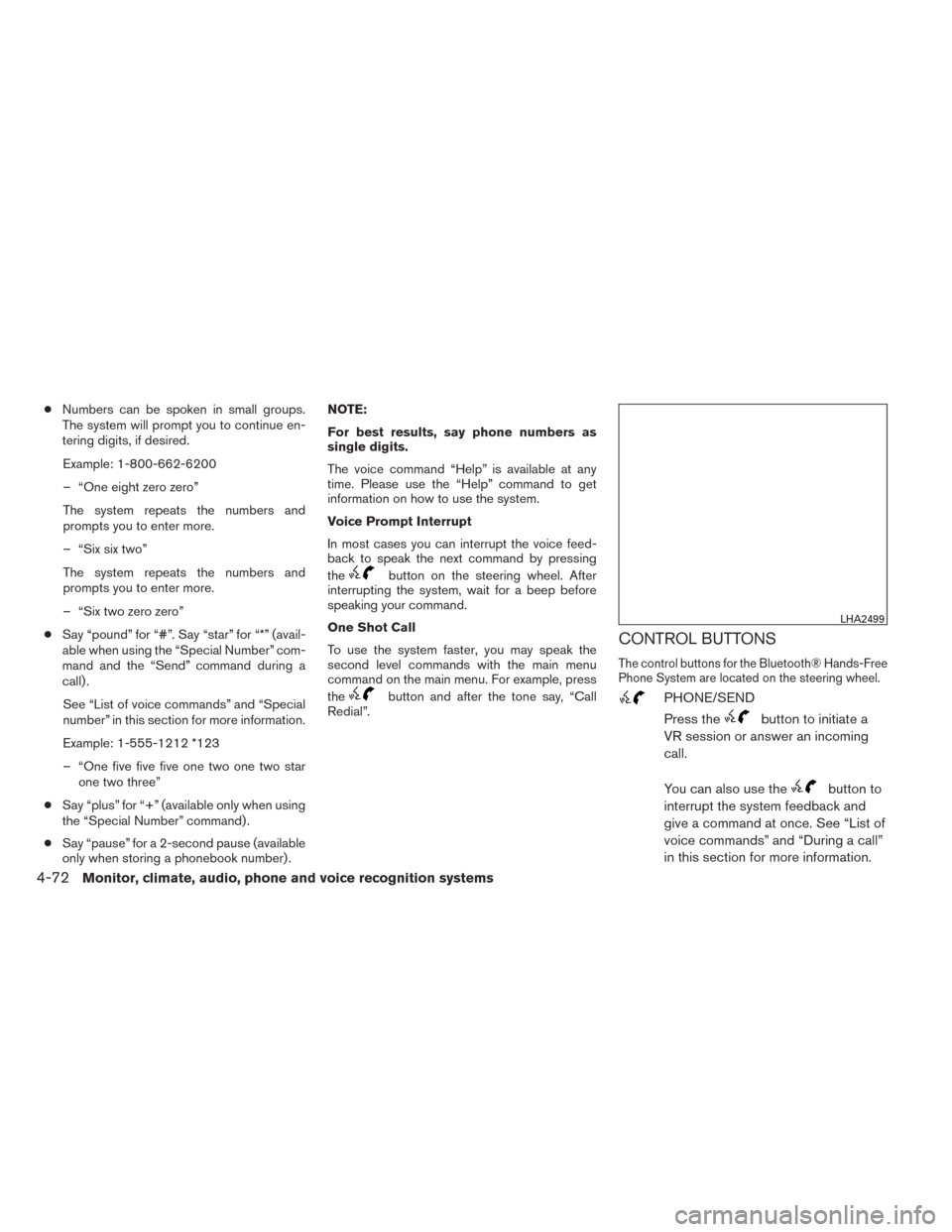 NISSAN SENTRA 2014 B17 / 7.G Owners Manual ●Numbers can be spoken in small groups.
The system will prompt you to continue en-
tering digits, if desired.
Example: 1-800-662-6200
– “One eight zero zero”
The system repeats the numbers and NISSAN SENTRA 2014 B17 / 7.G Owners Manual ●Numbers can be spoken in small groups.
The system will prompt you to continue en-
tering digits, if desired.
Example: 1-800-662-6200
– “One eight zero zero”
The system repeats the numbers and