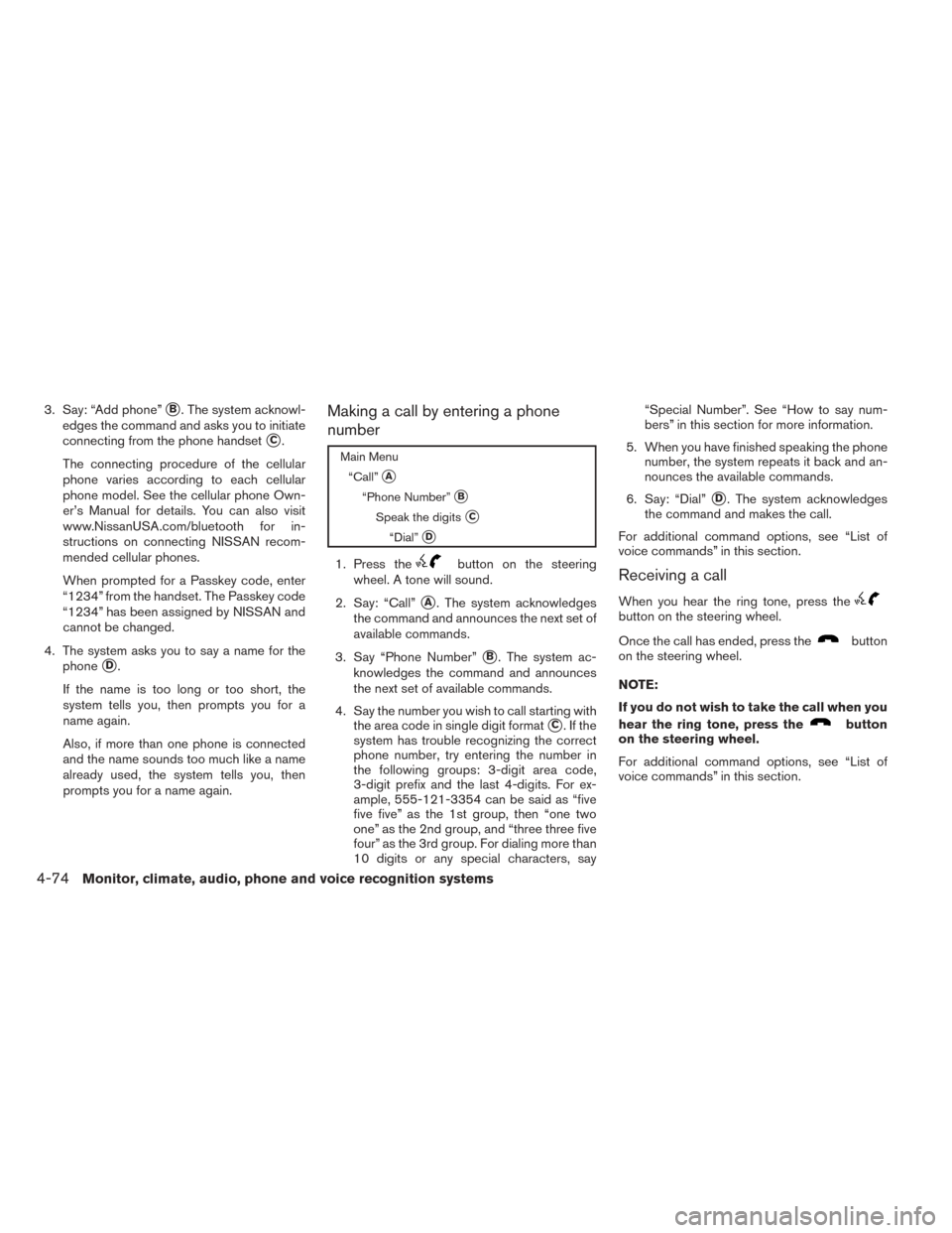 NISSAN SENTRA 2014 B17 / 7.G Owners Manual 3. Say: “Add phone”B. The system acknowl-
edges the command and asks you to initiate
connecting from the phone handset
C.
The connecting procedure of the cellular
phone varies according to each NISSAN SENTRA 2014 B17 / 7.G Owners Manual 3. Say: “Add phone”B. The system acknowl-
edges the command and asks you to initiate
connecting from the phone handset
C.
The connecting procedure of the cellular
phone varies according to each