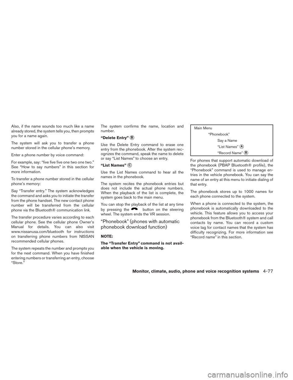 NISSAN SENTRA 2014 B17 / 7.G Owners Manual Also, if the name sounds too much like a name
already stored, the system tells you, then prompts
you for a name again.
The system will ask you to transfer a phone
number stored in the cellular phone NISSAN SENTRA 2014 B17 / 7.G Owners Manual Also, if the name sounds too much like a name
already stored, the system tells you, then prompts
you for a name again.
The system will ask you to transfer a phone
number stored in the cellular phone