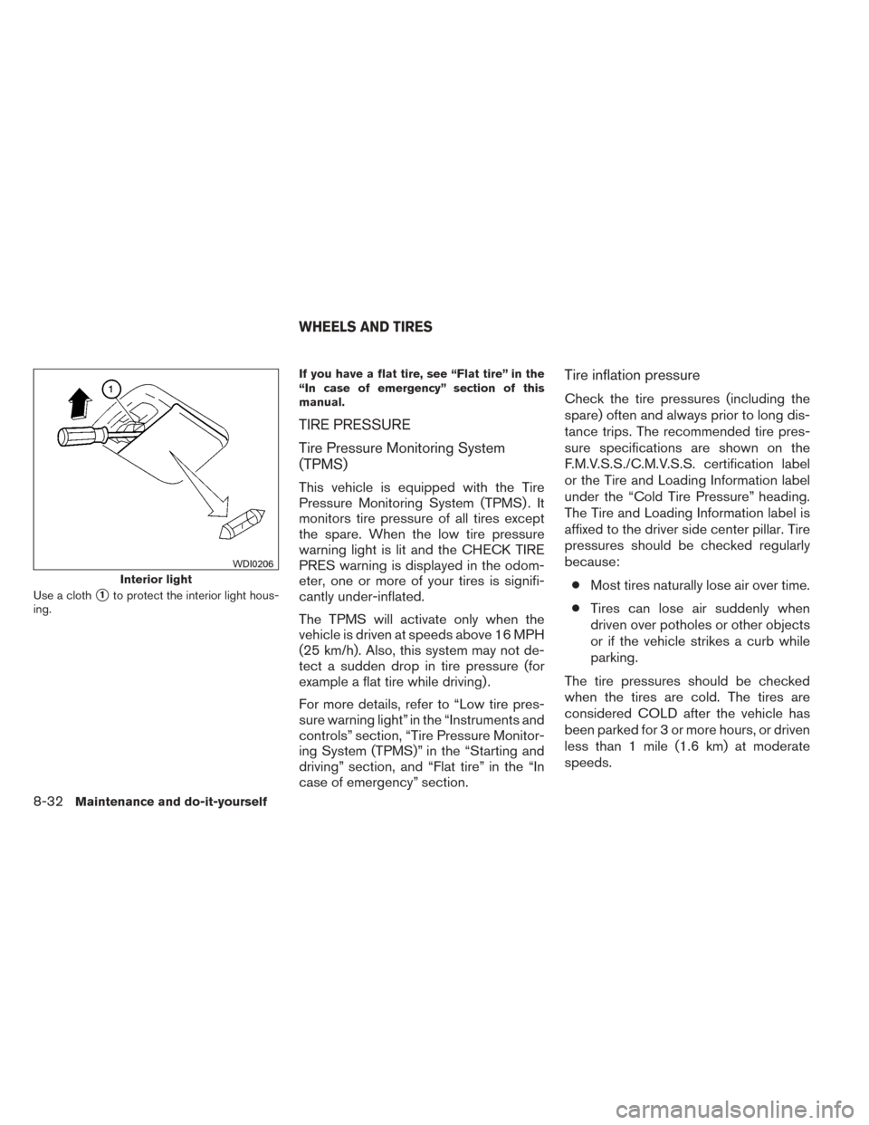 NISSAN SENTRA 2014 B17 / 7.G Owners Manual Use a cloth1to protect the interior light hous-
ing. If you have a flat tire, see “Flat tire” in the
“In case of emergency” section of this
manual.
TIRE PRESSURE
Tire Pressure Monitoring Syst NISSAN SENTRA 2014 B17 / 7.G Owners Manual Use a cloth1to protect the interior light hous-
ing. If you have a flat tire, see “Flat tire” in the
“In case of emergency” section of this
manual.
TIRE PRESSURE
Tire Pressure Monitoring Syst