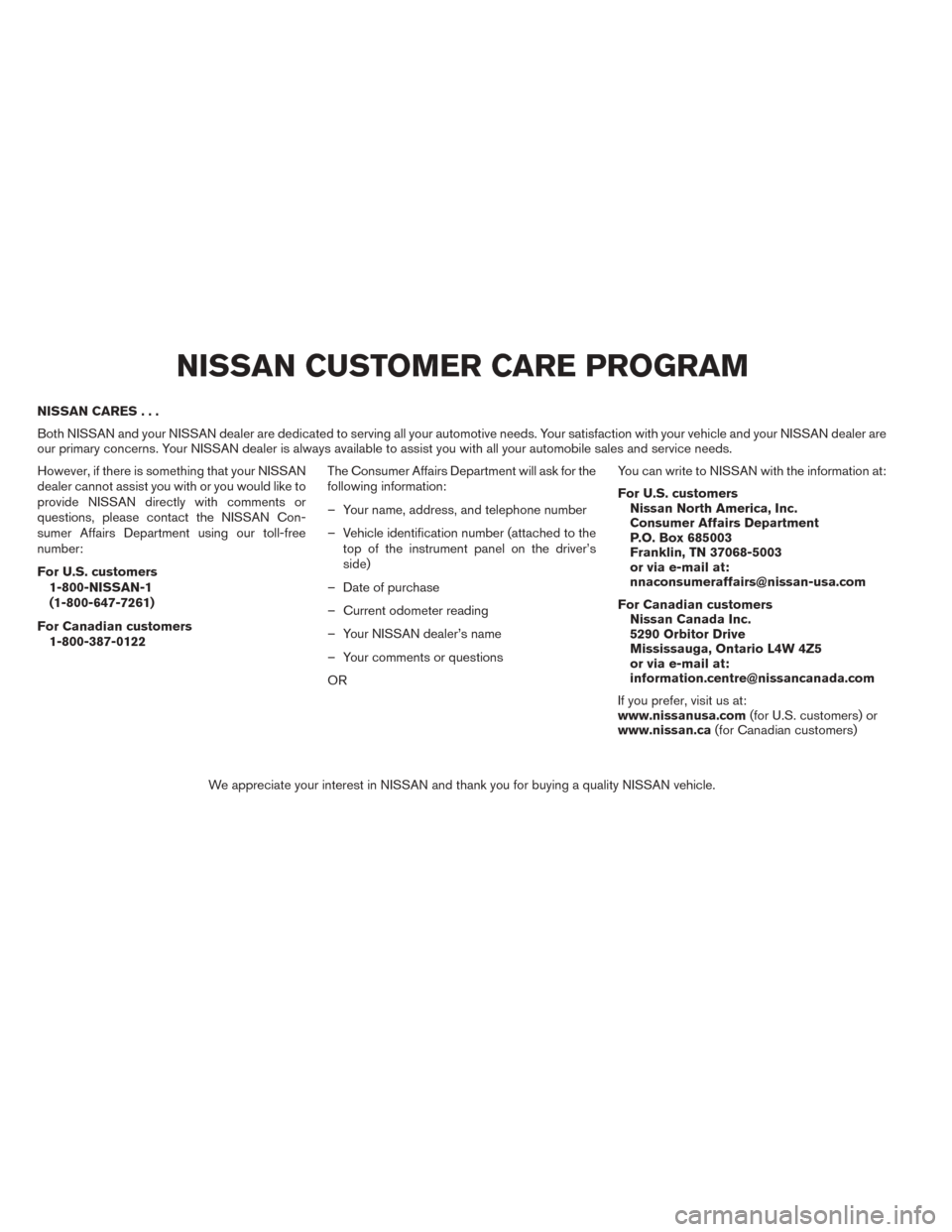 NISSAN SENTRA 2014 B17 / 7.G Owners Manual NISSAN CARES...
Both NISSAN and your NISSAN dealer are dedicated to serving all your automotive needs. Your satisfaction with your vehicle and your NISSAN dealer are
our primary concerns. Your NISSAN 