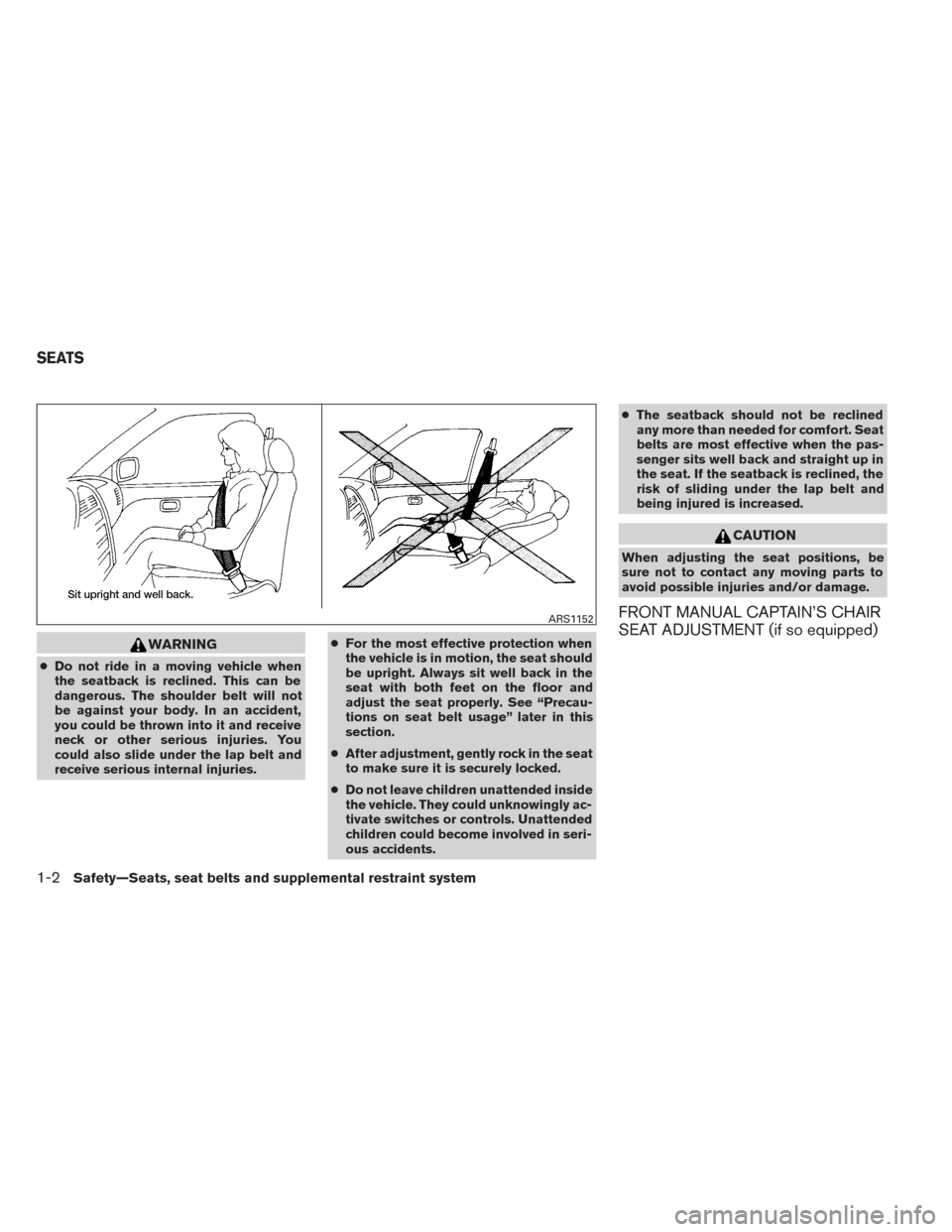 NISSAN TITAN 2014 1.G Owners Manual WARNING
●Do not ride in a moving vehicle when
the seatback is reclined. This can be
dangerous. The shoulder belt will not
be against your body. In an accident,
you could be thrown into it and receiv
