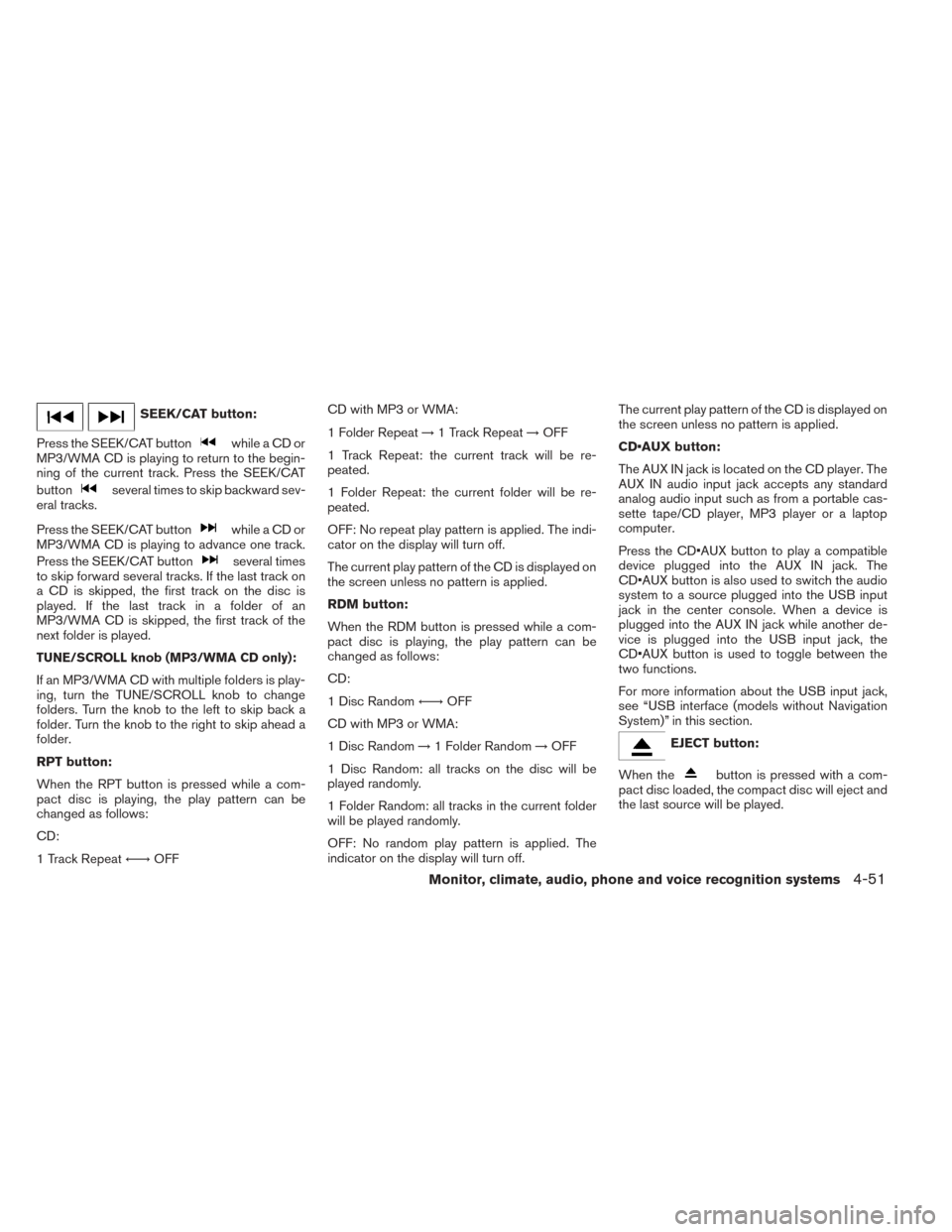 NISSAN TITAN 2014 1.G Owners Manual SEEK/CAT button:
Press the SEEK/CAT button
while a CD or
MP3/WMA CD is playing to return to the begin-
ning of the current track. Press the SEEK/CAT
button
several times to skip backward sev-
eral tra NISSAN TITAN 2014 1.G Owners Manual SEEK/CAT button:
Press the SEEK/CAT button
while a CD or
MP3/WMA CD is playing to return to the begin-
ning of the current track. Press the SEEK/CAT
button
several times to skip backward sev-
eral tra