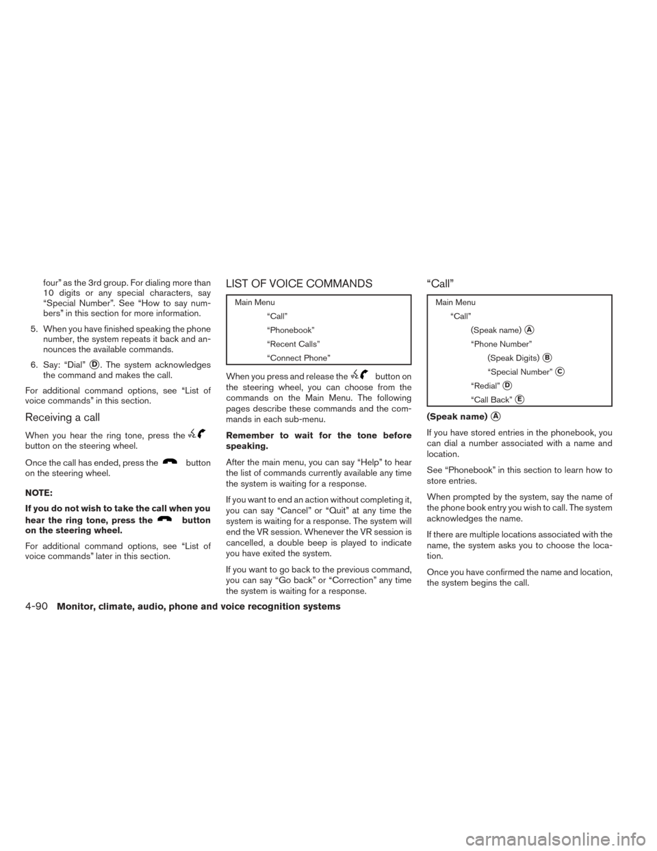 NISSAN TITAN 2014 1.G Owners Manual four” as the 3rd group. For dialing more than
10 digits or any special characters, say
“Special Number”. See “How to say num-
bers” in this section for more information.
5. When you have fin