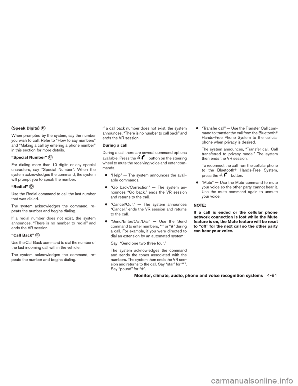 NISSAN TITAN 2014 1.G Owners Manual (Speak Digits)B
When prompted by the system, say the number
you wish to call. Refer to “How to say numbers”
and “Making a call by entering a phone number”
in this section for more details.
