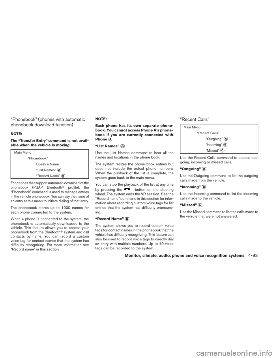 NISSAN TITAN 2014 1.G Owners Manual “Phonebook” (phones with automatic
phonebook download function)
NOTE:
The “Transfer Entry” command is not avail-
able when the vehicle is moving.
Main Menu“Phonebook”Speak a Name
“List N