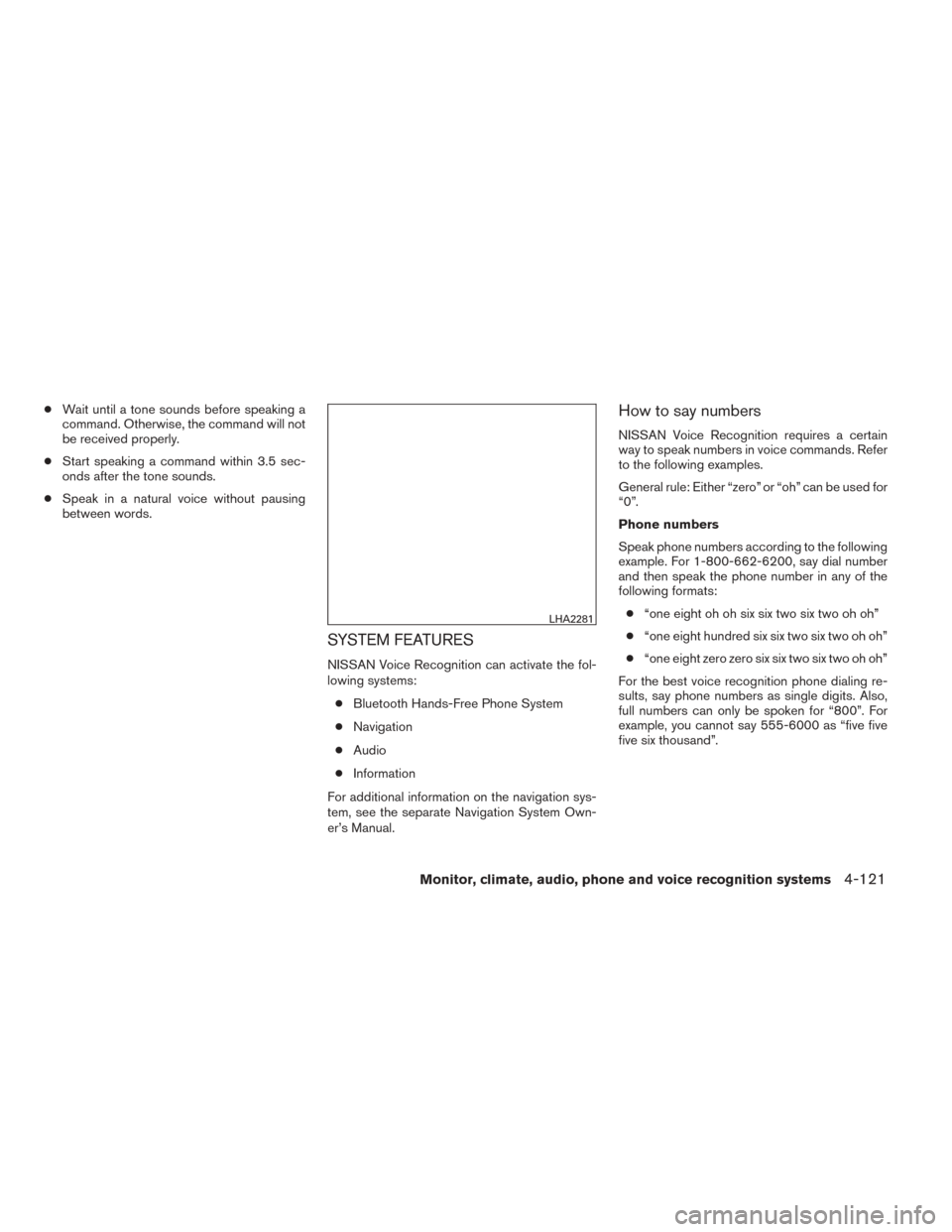 NISSAN TITAN 2014 1.G Owners Manual ●Wait until a tone sounds before speaking a
command. Otherwise, the command will not
be received properly.
● Start speaking a command within 3.5 sec-
onds after the tone sounds.
● Speak in a nat NISSAN TITAN 2014 1.G Owners Manual ●Wait until a tone sounds before speaking a
command. Otherwise, the command will not
be received properly.
● Start speaking a command within 3.5 sec-
onds after the tone sounds.
● Speak in a nat