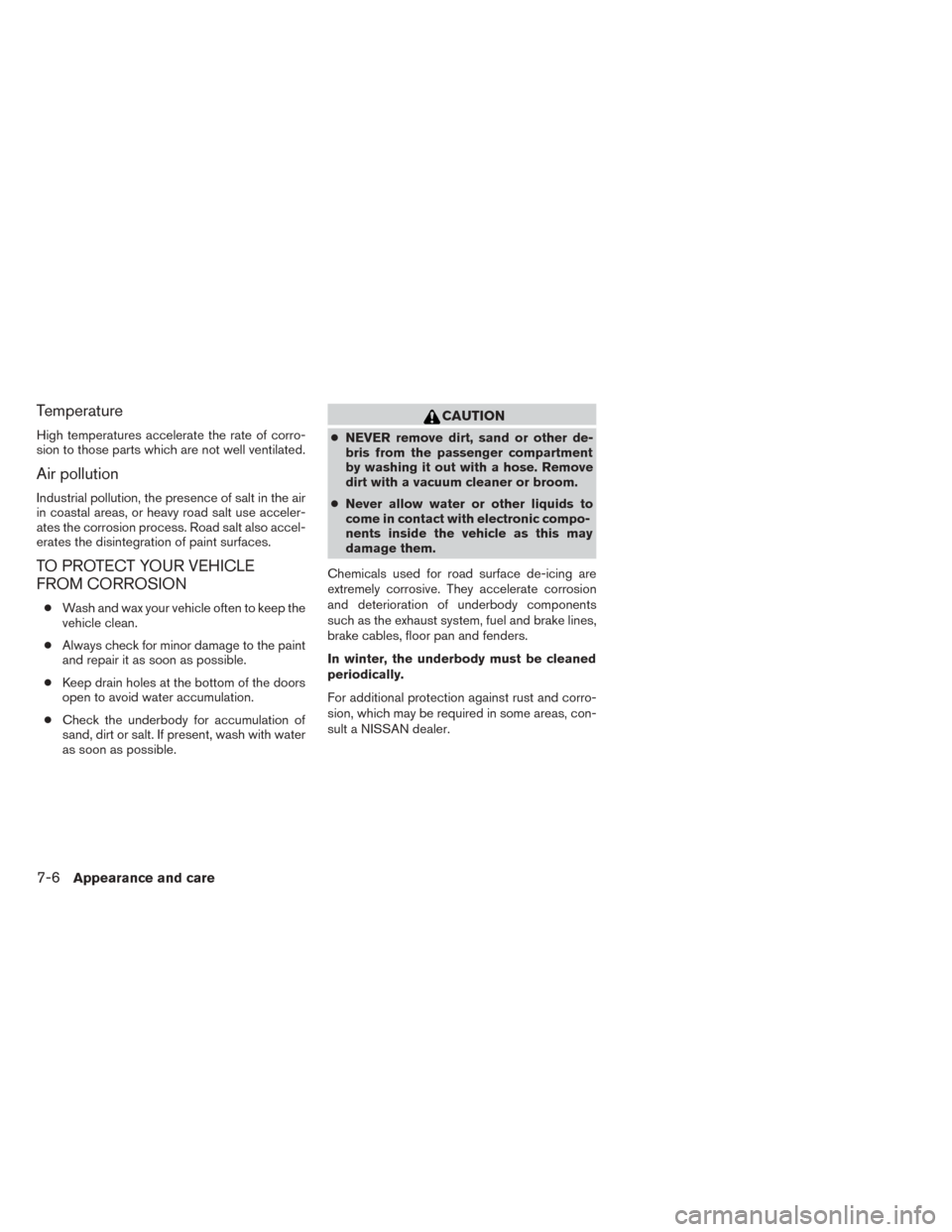 NISSAN TITAN 2014 1.G Owners Manual Temperature
High temperatures accelerate the rate of corro-
sion to those parts which are not well ventilated.
Air pollution
Industrial pollution, the presence of salt in the air
in coastal areas, or NISSAN TITAN 2014 1.G Owners Manual Temperature
High temperatures accelerate the rate of corro-
sion to those parts which are not well ventilated.
Air pollution
Industrial pollution, the presence of salt in the air
in coastal areas, or