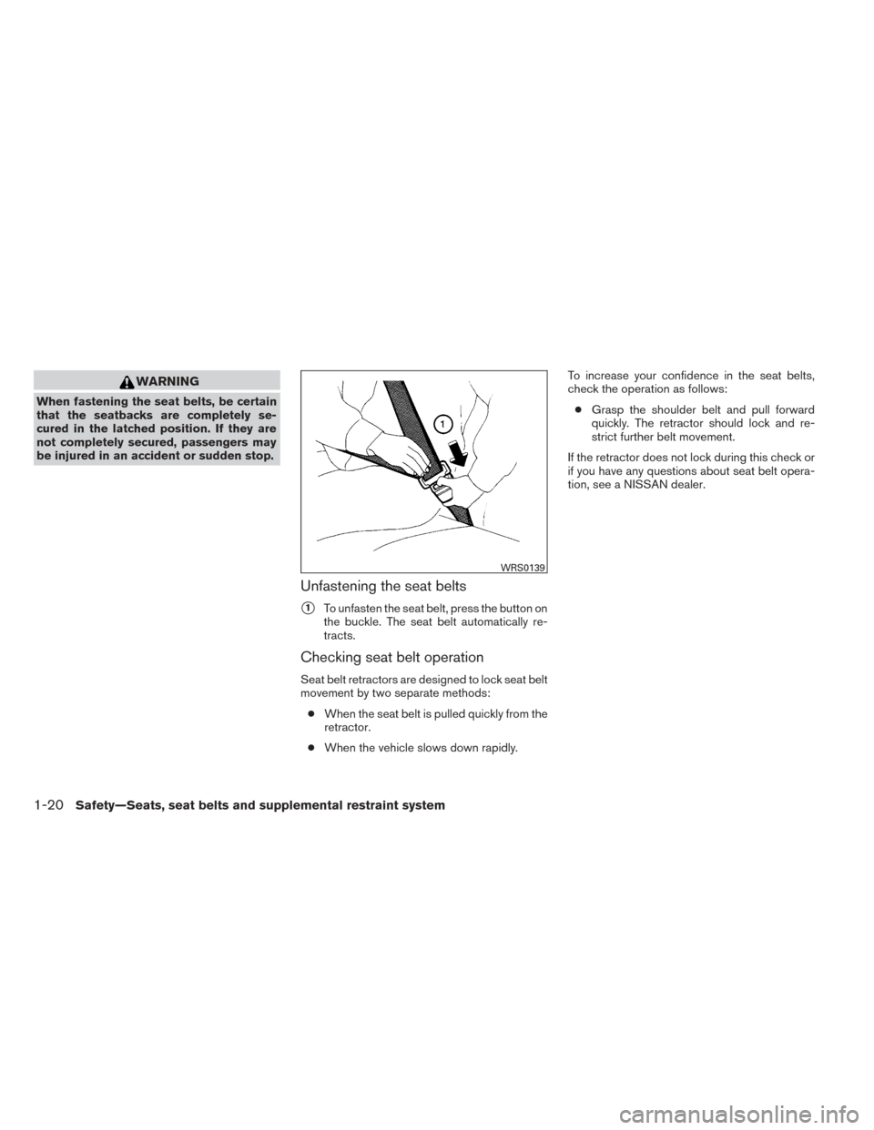 NISSAN TITAN 2014 1.G Owners Manual WARNING
When fastening the seat belts, be certain
that the seatbacks are completely se-
cured in the latched position. If they are
not completely secured, passengers may
be injured in an accident or s