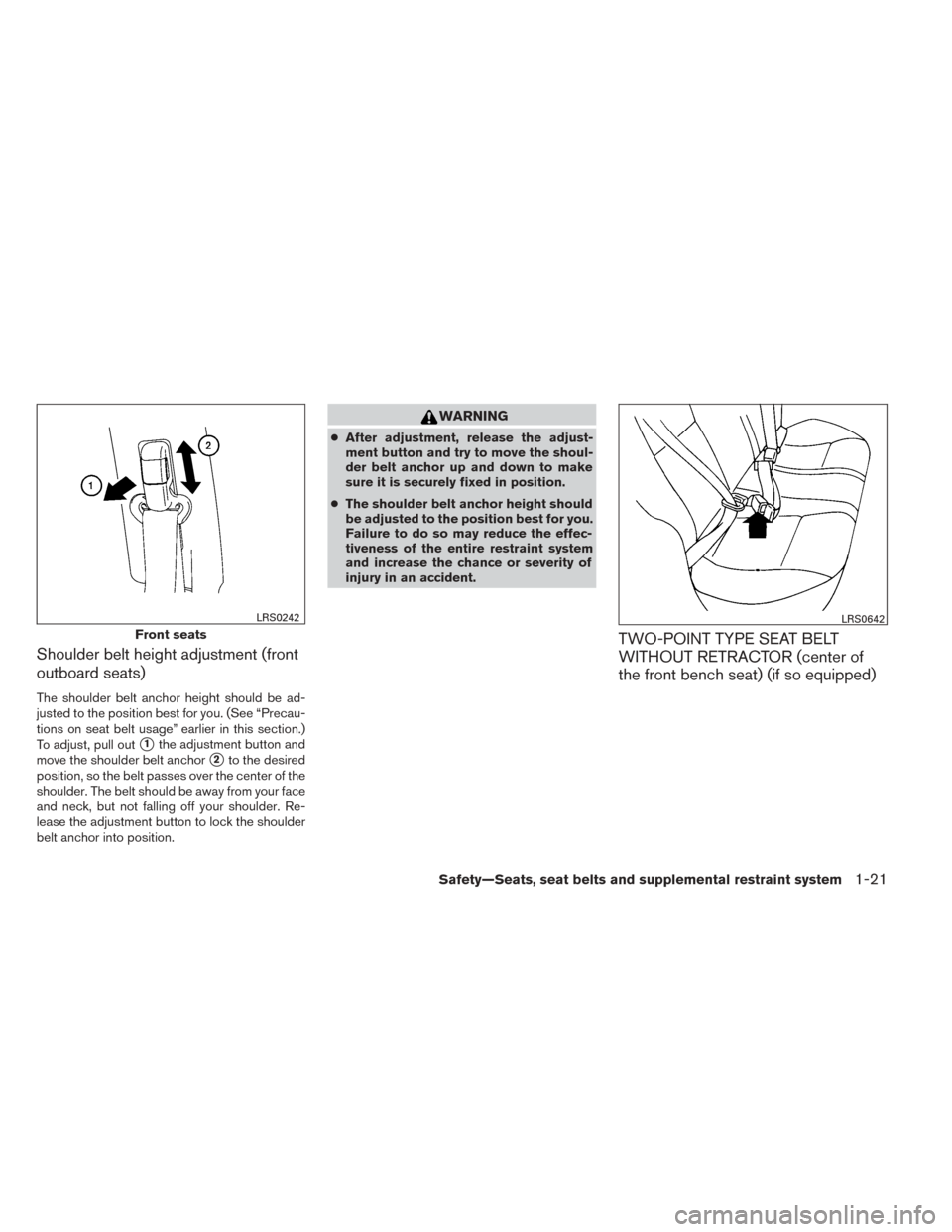 NISSAN TITAN 2014 1.G Owners Manual Shoulder belt height adjustment (front
outboard seats)
The shoulder belt anchor height should be ad-
justed to the position best for you. (See “Precau-
tions on seat belt usage” earlier in this se