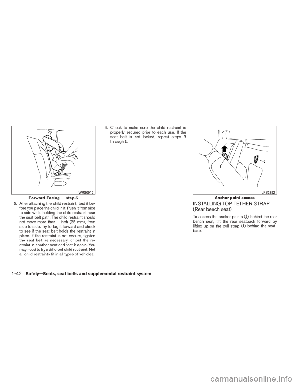 NISSAN TITAN 2014 1.G Owners Manual 5. After attaching the child restraint, test it be-fore you place the child in it. Push it from side
to side while holding the child restraint near
the seat belt path. The child restraint should
not m