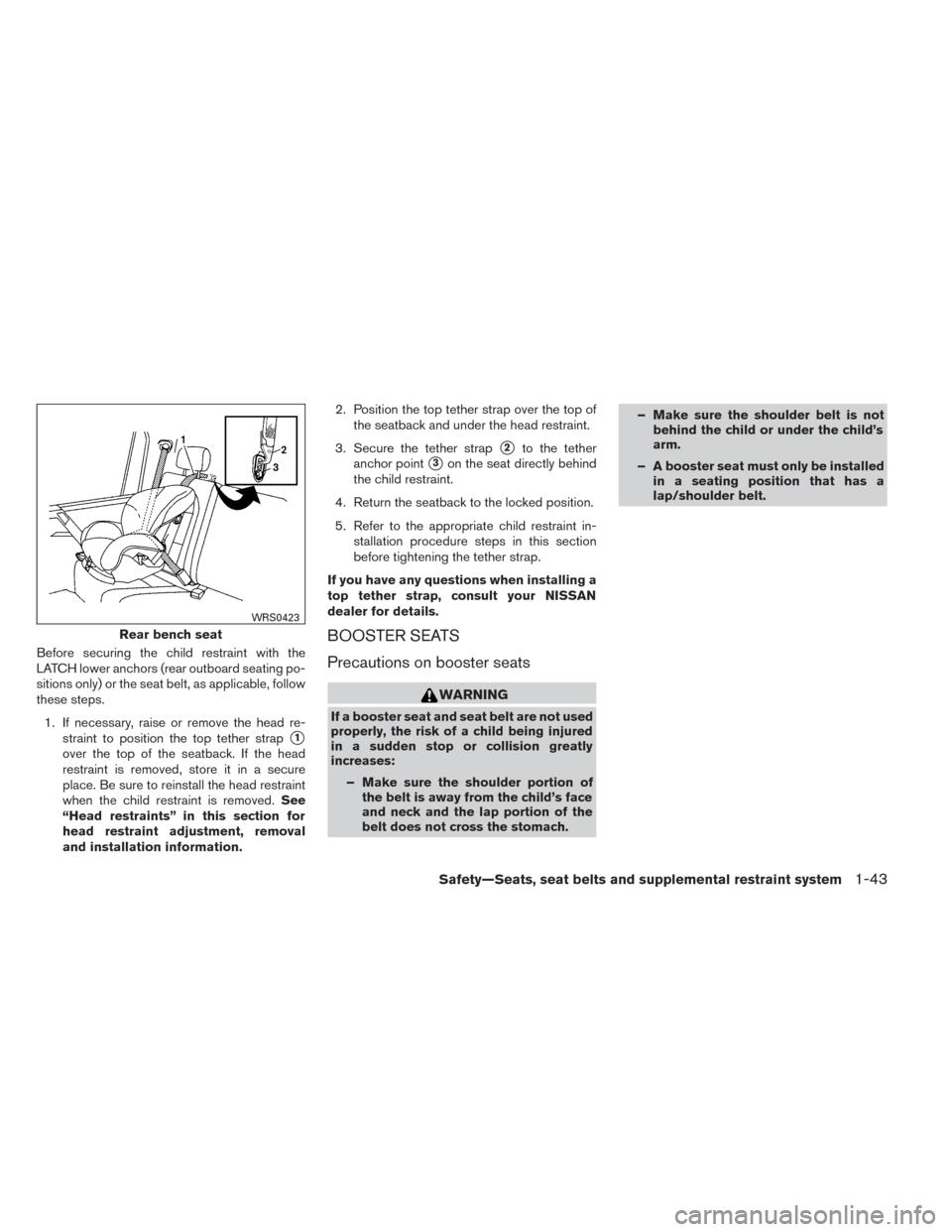 NISSAN TITAN 2014 1.G Owners Manual Before securing the child restraint with the
LATCH lower anchors (rear outboard seating po-
sitions only) or the seat belt, as applicable, follow
these steps.1. If necessary, raise or remove the head 