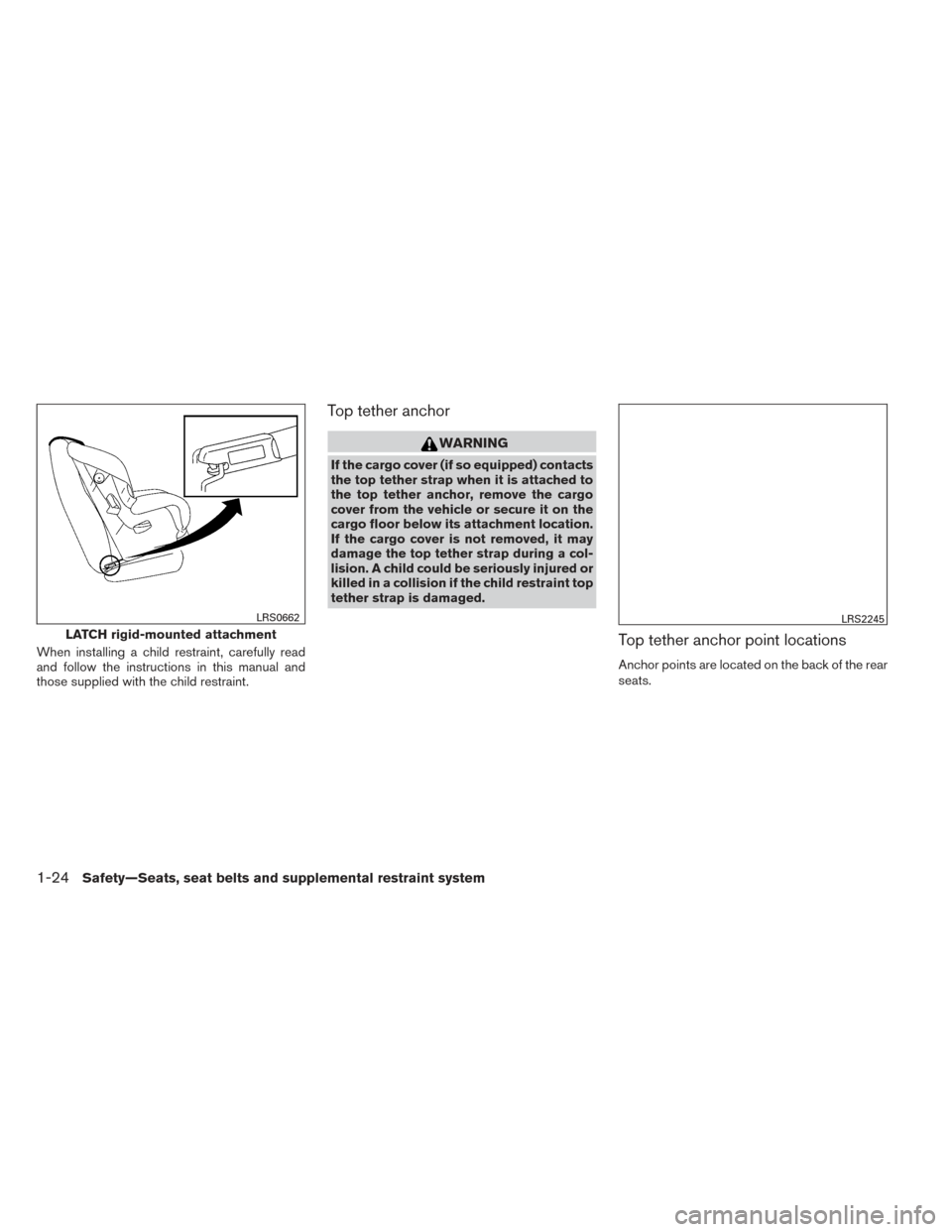 NISSAN VERSA NOTE 2014 2.G Owners Manual When installing a child restraint, carefully read
and follow the instructions in this manual and
those supplied with the child restraint.
Top tether anchor
WARNING
If the cargo cover (if so equipped) 