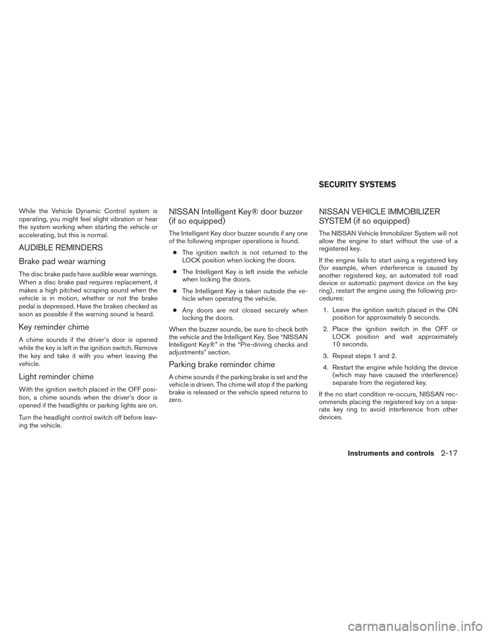 NISSAN VERSA NOTE 2014 2.G Owners Manual While the Vehicle Dynamic Control system is
operating, you might feel slight vibration or hear
the system working when starting the vehicle or
accelerating, but this is normal.
AUDIBLE REMINDERS
Brake