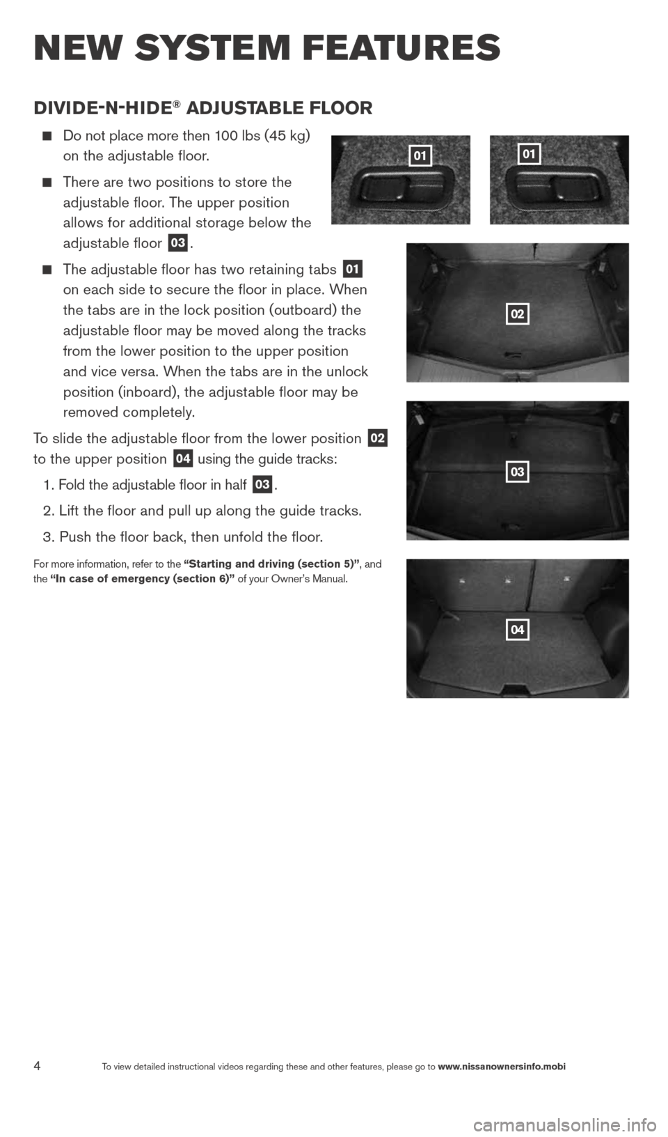 NISSAN VERSA NOTE 2014 2.G Quick Reference Guide 4
DiviDe-N-HiDe® aDJuST aB le Floor
Do not place more then 100 lbs (45 kg)
on the adjustable floor.
There are two positions to store the
adjustable floor. The upper position
allows for a NISSAN VERSA NOTE 2014 2.G Quick Reference Guide 4
DiviDe-N-HiDe® aDJuST aB le Floor
Do not place more then 100 lbs (45 kg)
on the adjustable floor.
There are two positions to store the
adjustable floor. The upper position
allows for a