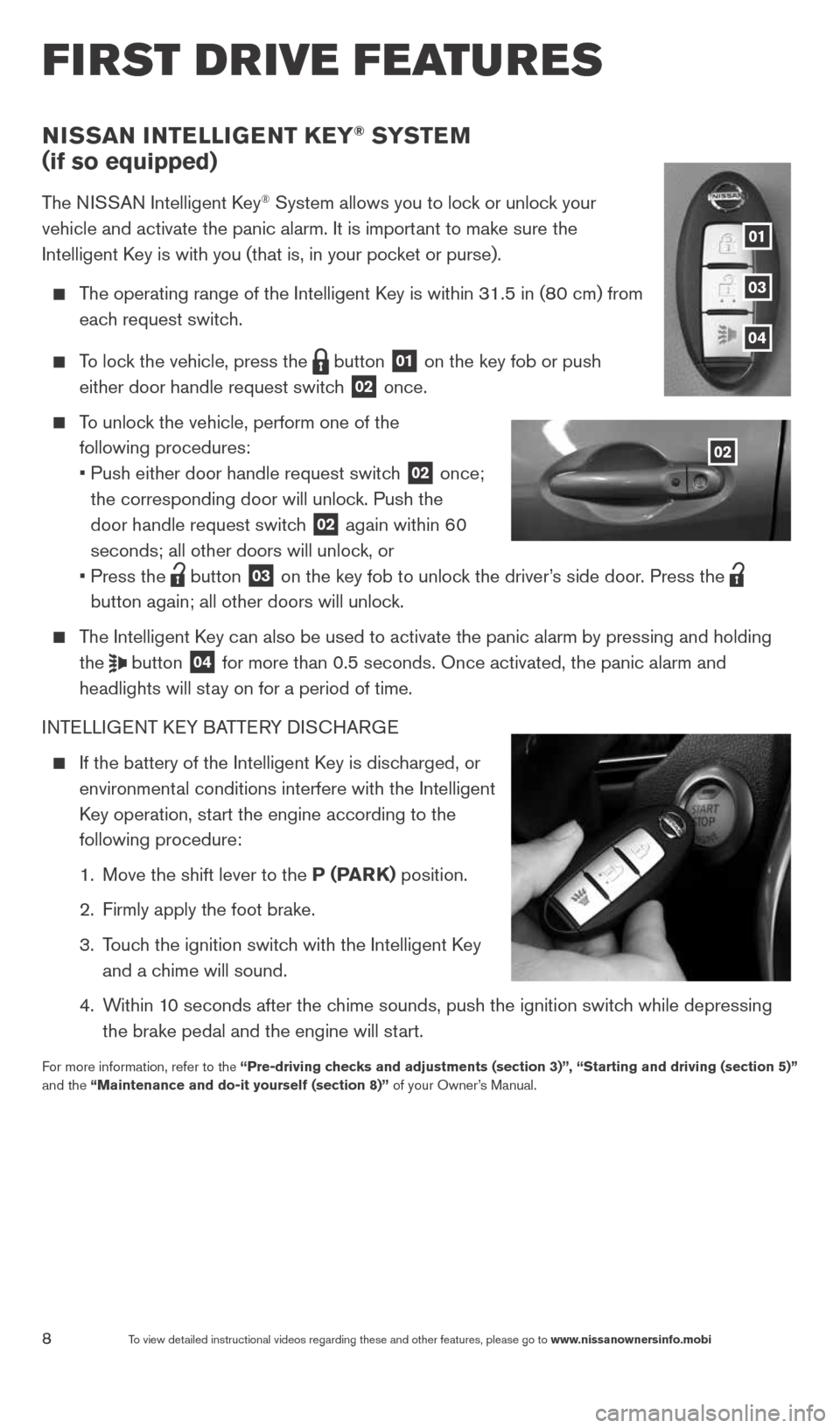 NISSAN VERSA NOTE 2014 2.G Quick Reference Guide 8To view detailed instructional videos regarding these and other features, please go\
 to www.nissanownersinfo.mobi
first drive features
NiSSaN  iNTelli GeNT  KeY® SYST eM  
(if so equipped)
The NISS