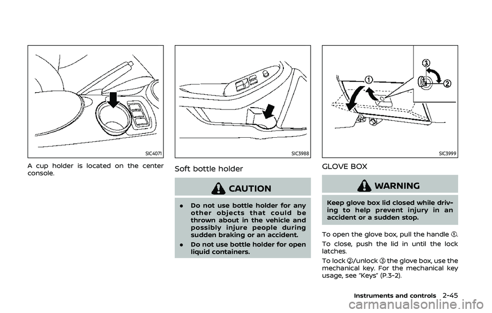 NISSAN 370Z 2020  Owner´s Manual SIC4071
A cup holder is located on the center
console.
SIC3988
Soft bottle holder
CAUTION
.Do not use bottle holder for any
other objects that could be
thrown about in the vehicle and
possibly injure 
