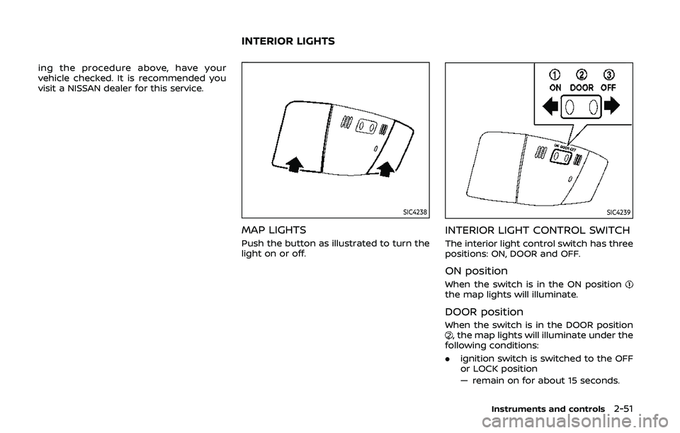 NISSAN 370Z 2020  Owner´s Manual ing the procedure above, have your
vehicle checked. It is recommended you
visit a NISSAN dealer for this service.
SIC4238
MAP LIGHTS
Push the button as illustrated to turn the
light on or off.
SIC4239