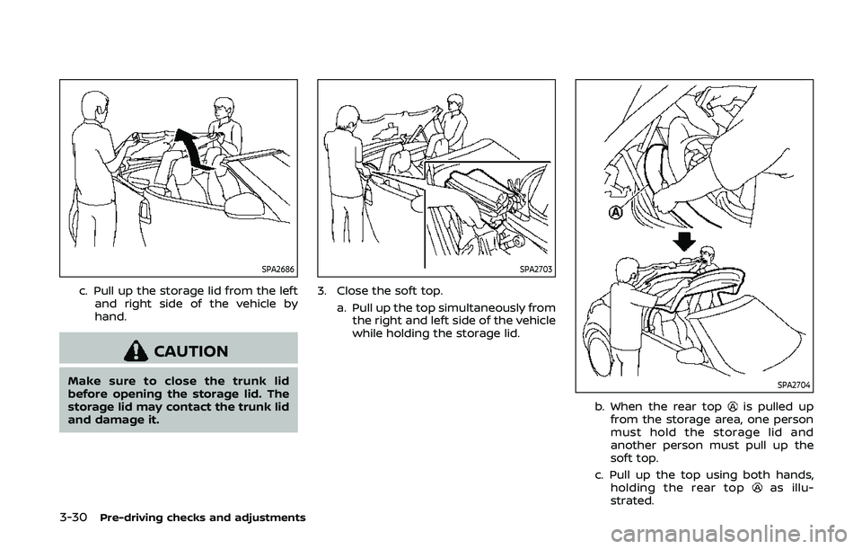 NISSAN 370Z 2020  Owner´s Manual 3-30Pre-driving checks and adjustments
SPA2686
c. Pull up the storage lid from the leftand right side of the vehicle by
hand.
CAUTION
Make sure to close the trunk lid
before opening the storage lid. T