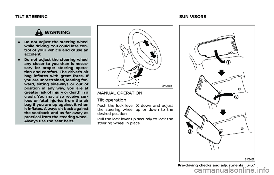 NISSAN 370Z 2020  Owner´s Manual WARNING
.Do not adjust the steering wheel
while driving. You could lose con-
trol of your vehicle and cause an
accident.
. Do not adjust the steering wheel
any closer to you than is neces-
sary for pr