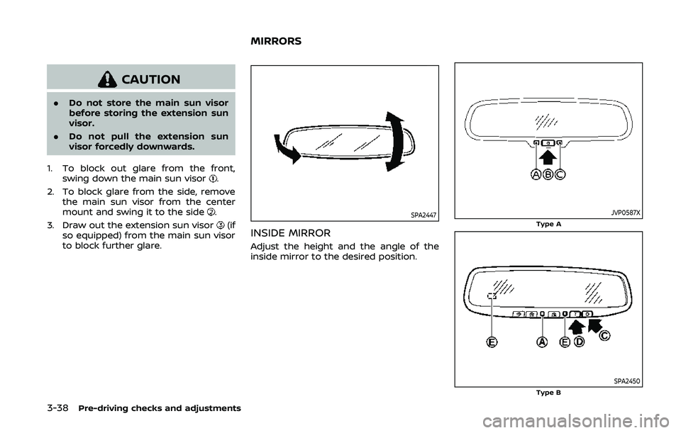 NISSAN 370Z 2020  Owner´s Manual 3-38Pre-driving checks and adjustments
CAUTION
.Do not store the main sun visor
before storing the extension sun
visor.
. Do not pull the extension sun
visor forcedly downwards.
1. To block out glare 