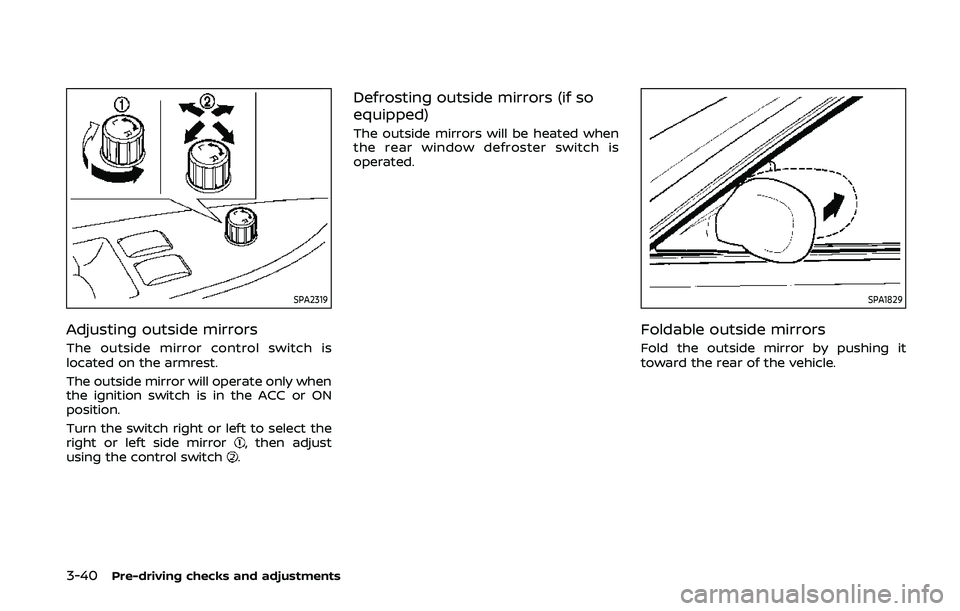 NISSAN 370Z 2020  Owner´s Manual 3-40Pre-driving checks and adjustments
SPA2319
Adjusting outside mirrors
The outside mirror control switch is
located on the armrest.
The outside mirror will operate only when
the ignition switch is i