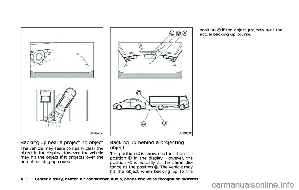 NISSAN 370Z 2020  Owner´s Manual 4-20Center display, heater, air conditioner, audio, phone and voice recognition systems
JVH1862X
Backing up near a projecting object
The vehicle may seem to nearly clear the
object in the display. How