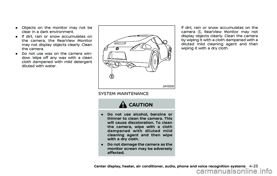 NISSAN 370Z 2020  Owner´s Manual .Objects on the monitor may not be
clear in a dark environment.
. If dirt, rain or snow accumulates on
the camera, the RearView Monitor
may not display objects clearly. Clean
the camera.
. Do not use 