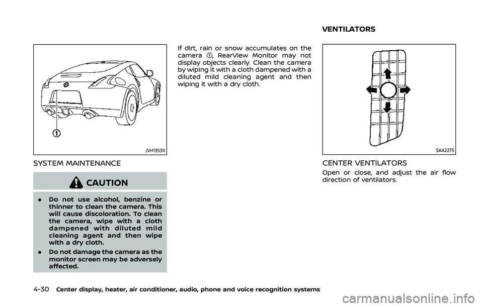 NISSAN 370Z 2020  Owner´s Manual 4-30Center display, heater, air conditioner, audio, phone and voice recognition systems
JVH1353X
SYSTEM MAINTENANCE
CAUTION
.Do not use alcohol, benzine or
thinner to clean the camera. This
will cause