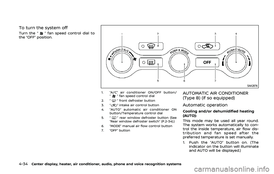 NISSAN 370Z 2020  Owner´s Manual 4-34Center display, heater, air conditioner, audio, phone and voice recognition systems
To turn the system off
Turn the “” fan speed control dial to
the “OFF” position.
SAA2876
1. “A/C” ai