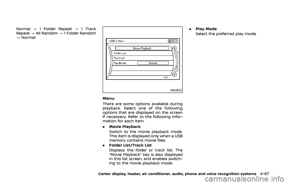NISSAN 370Z 2020  Owner´s Manual Normal?1 Folder Repeat ?1 Track
Repeat ?All Random ?1 Folder Random
? Normal
SAA2502
Menu:
There are some options available during
playback. Select one of the following
options that are displayed on t