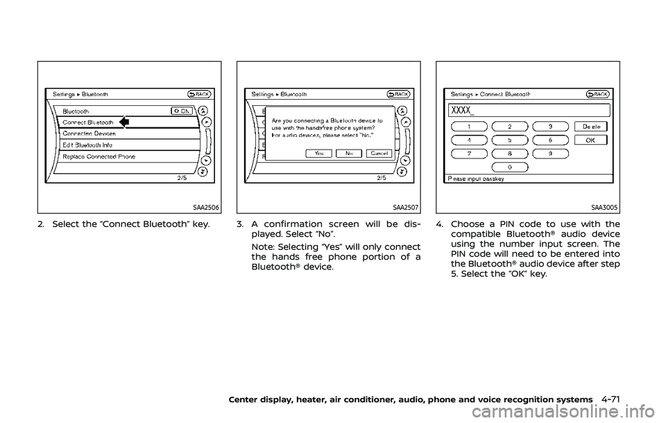 NISSAN 370Z 2020  Owner´s Manual SAA2506
2. Select the “Connect Bluetooth” key.
SAA2507
3. A confirmation screen will be dis-played. Select “No”.
Note: Selecting “Yes” will only connect
the hands free phone portion of a
B