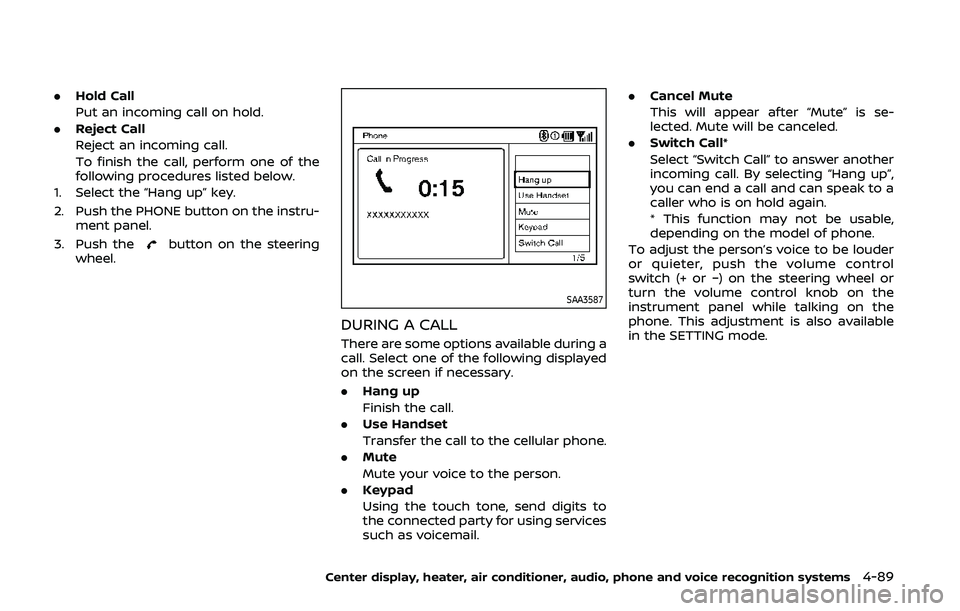 NISSAN 370Z 2020  Owner´s Manual .Hold Call
Put an incoming call on hold.
. Reject Call
Reject an incoming call.
To finish the call, perform one of the
following procedures listed below.
1. Select the “Hang up” key.
2. Push the P