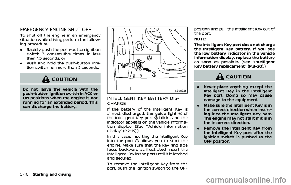 NISSAN 370Z 2020  Owner´s Manual 5-10Starting and driving
EMERGENCY ENGINE SHUT OFF
To shut off the engine in an emergency
situation while driving perform the follow-
ing procedure:
.Rapidly push the push-button ignition
switch 3 con