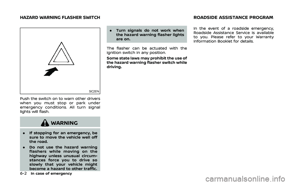 NISSAN 370Z 2020  Owner´s Manual 6-2In case of emergency
SIC2574
Push the switch on to warn other drivers
when you must stop or park under
emergency conditions. All turn signal
lights will flash.
WARNING
.If stopping for an emergency
