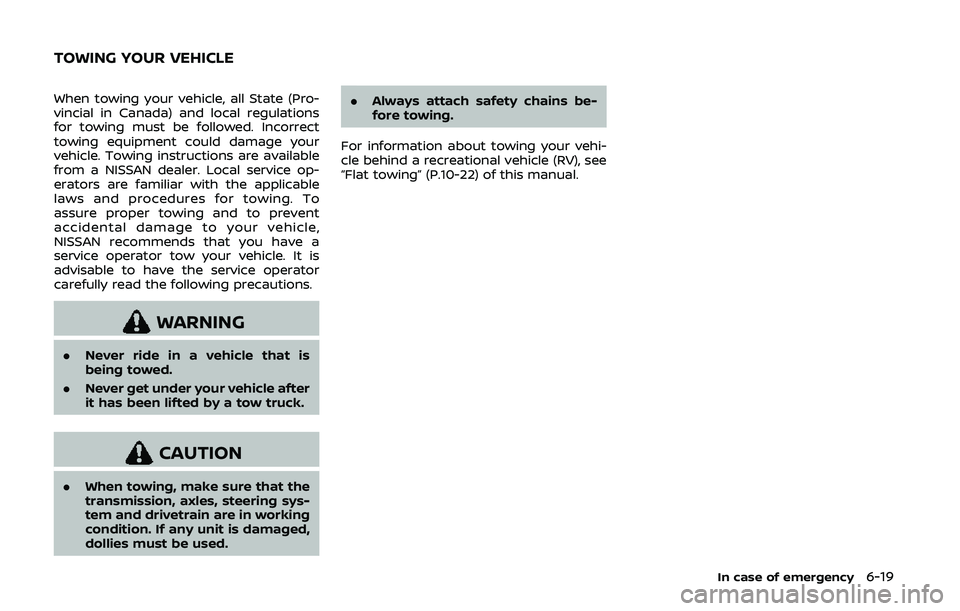 NISSAN 370Z 2020  Owner´s Manual When towing your vehicle, all State (Pro-
vincial in Canada) and local regulations
for towing must be followed. Incorrect
towing equipment could damage your
vehicle. Towing instructions are available
