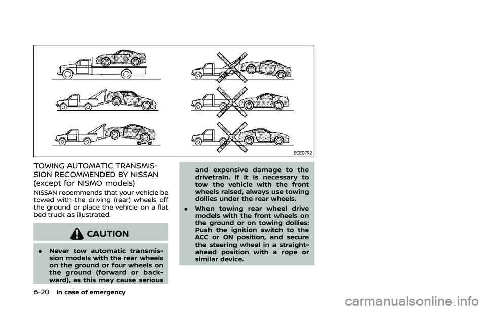 NISSAN 370Z 2020  Owner´s Manual 6-20In case of emergency
SCE0792
TOWING AUTOMATIC TRANSMIS-
SION RECOMMENDED BY NISSAN
(except for NISMO models)
NISSAN recommends that your vehicle be
towed with the driving (rear) wheels off
the gro