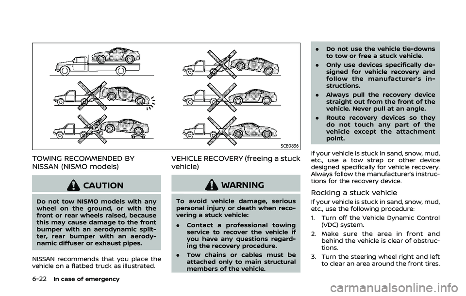 NISSAN 370Z 2020  Owner´s Manual 6-22In case of emergency
SCE0836
TOWING RECOMMENDED BY
NISSAN (NISMO models)
CAUTION
Do not tow NISMO models with any
wheel on the ground, or with the
front or rear wheels raised, because
this may cau
