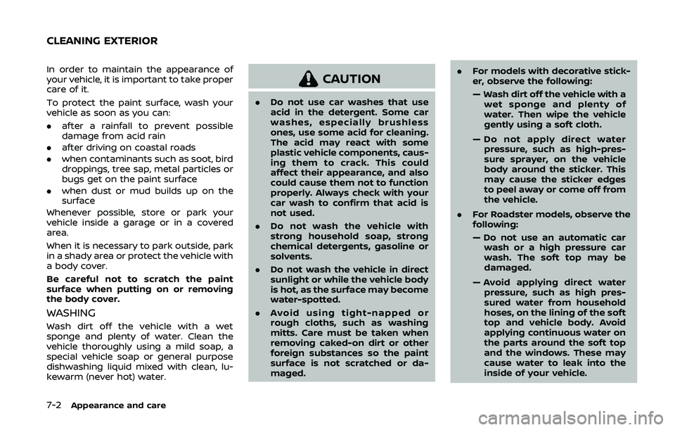 NISSAN 370Z 2020  Owner´s Manual 7-2Appearance and care
In order to maintain the appearance of
your vehicle, it is important to take proper
care of it.
To protect the paint surface, wash your
vehicle as soon as you can:
.after a rain