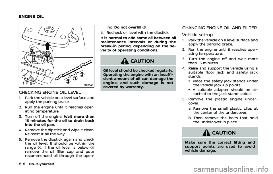 NISSAN 370Z 2020  Owner´s Manual 8-6Do-it-yourself
SDI2348
CHECKING ENGINE OIL LEVEL
1. Park the vehicle on a level surface andapply the parking brake.
2. Run the engine until it reaches oper- ating temperature.
3. Turn off the engin