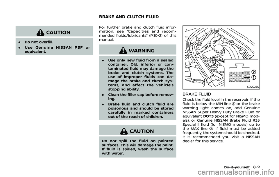 NISSAN 370Z 2020  Owner´s Manual CAUTION
.Do not overfill.
. Use Genuine NISSAN PSF or
equivalent. For further brake and clutch fluid infor-
mation, see “Capacities and recom-
mended fluids/lubricants” (P.10-2) of this
manual.
WA