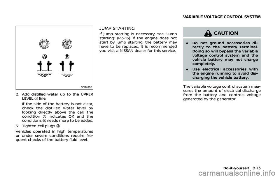 NISSAN 370Z 2020  Owner´s Manual SDI1480E
2. Add distilled water up to the UPPERLEVELline.
If the side of the battery is not clear,
check the distilled water level by
looking directly above the cell; the
condition
indicates OK and th