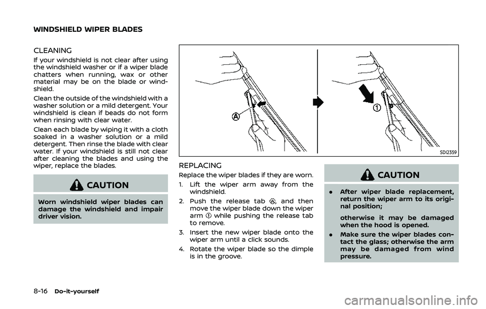 NISSAN 370Z 2020  Owner´s Manual 8-16Do-it-yourself
CLEANING
If your windshield is not clear after using
the windshield washer or if a wiper blade
chatters when running, wax or other
material may be on the blade or wind-
shield.
Clea
