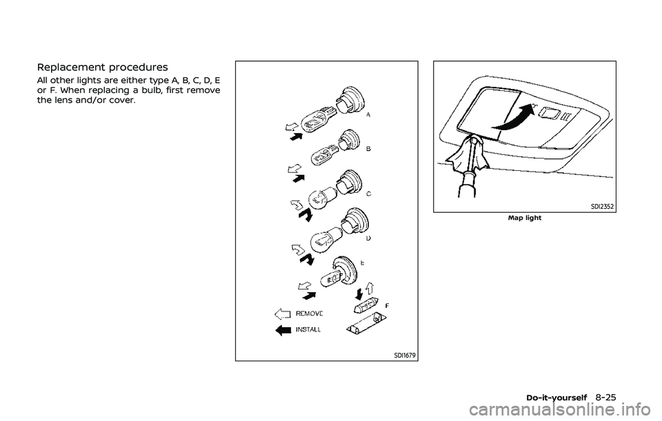 NISSAN 370Z 2020  Owner´s Manual Replacement procedures
All other lights are either type A, B, C, D, E
or F. When replacing a bulb, first remove
the lens and/or cover.
SDI1679
SDI2352Map light
Do-it-yourself8-25 