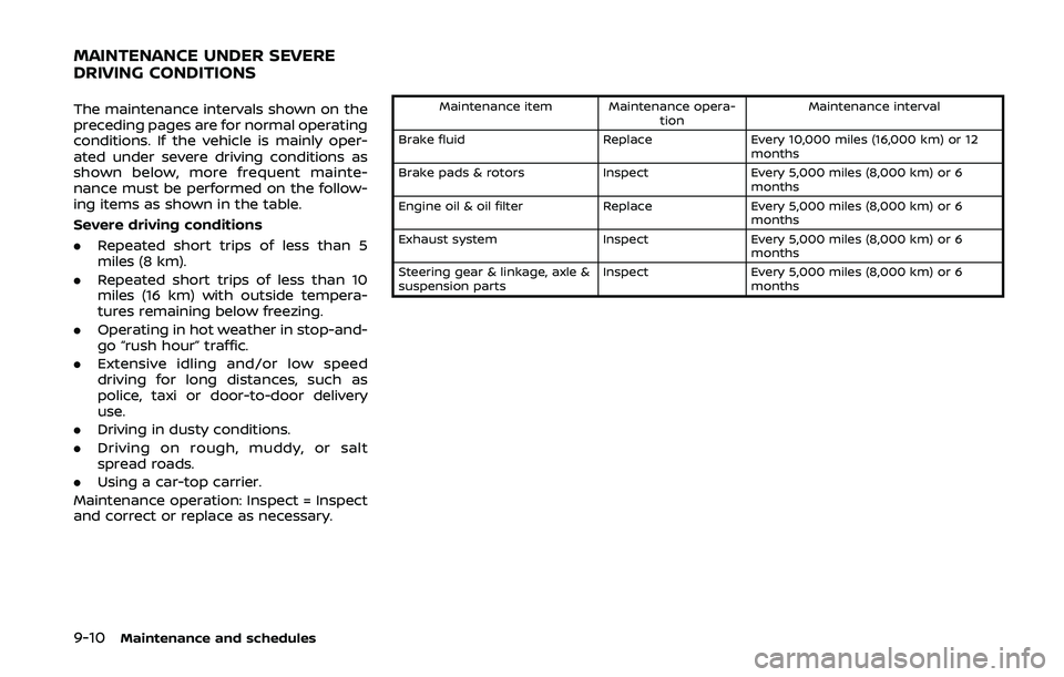 NISSAN 370Z 2020  Owner´s Manual 9-10Maintenance and schedules
The maintenance intervals shown on the
preceding pages are for normal operating
conditions. If the vehicle is mainly oper-
ated under severe driving conditions as
shown b