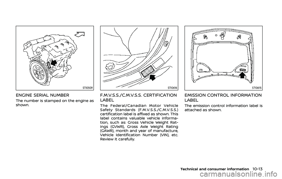 NISSAN 370Z 2020  Owner´s Manual STI0509
ENGINE SERIAL NUMBER
The number is stamped on the engine as
shown.
STI0616
F.M.V.S.S./C.M.V.S.S. CERTIFICATION
LABEL
The Federal/Canadian Motor Vehicle
Safety Standards (F.M.V.S.S./C.M.V.S.S.)