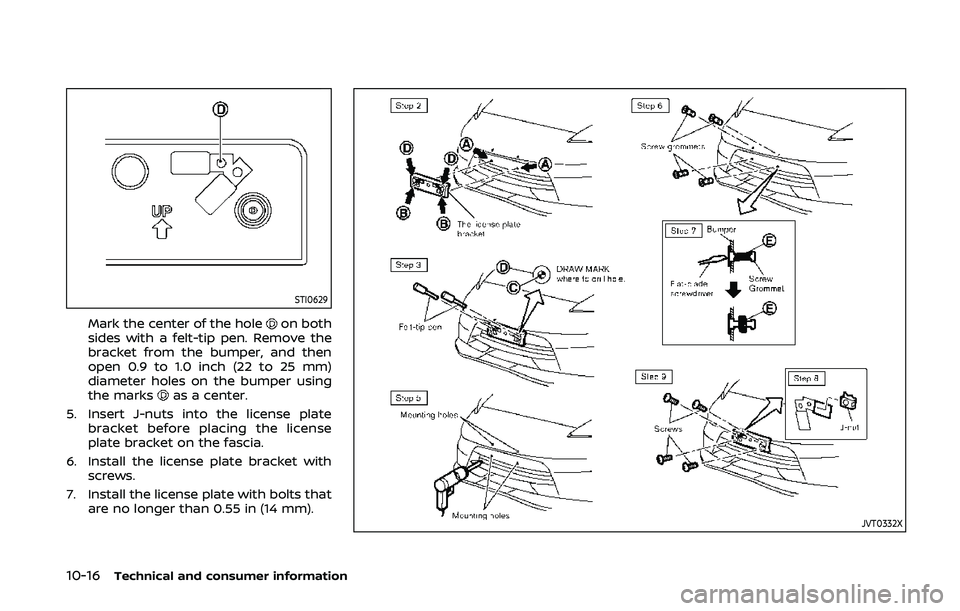 NISSAN 370Z 2020  Owner´s Manual 10-16Technical and consumer information
STI0629
Mark the center of the holeon both
sides with a felt-tip pen. Remove the
bracket from the bumper, and then
open 0.9 to 1.0 inch (22 to 25 mm)
diameter h