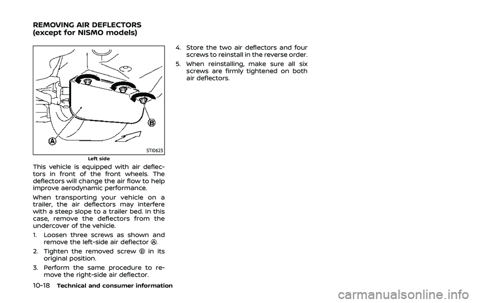 NISSAN 370Z 2020  Owner´s Manual 10-18Technical and consumer information
STI0623Left side
This vehicle is equipped with air deflec-
tors in front of the front wheels. The
deflectors will change the air flow to help
improve aerodynami