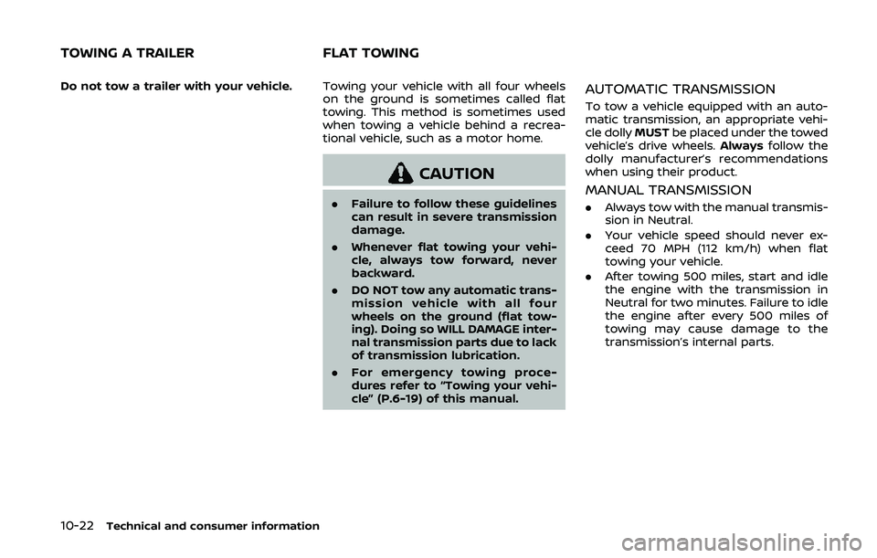 NISSAN 370Z 2020  Owner´s Manual 10-22Technical and consumer information
Do not tow a trailer with your vehicle.Towing your vehicle with all four wheels
on the ground is sometimes called flat
towing. This method is sometimes used
whe