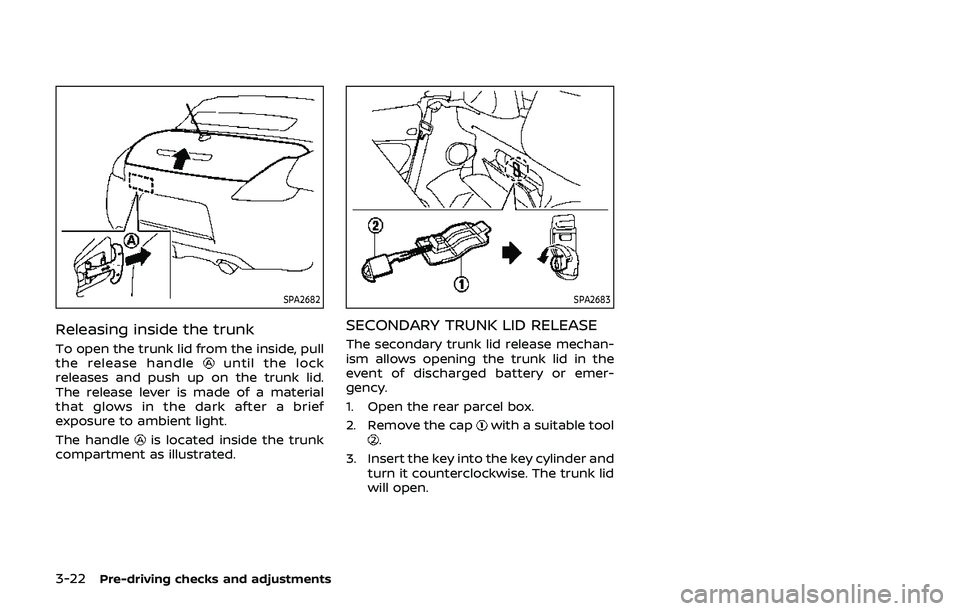 NISSAN 370Z 2019  Owner´s Manual 3-22Pre-driving checks and adjustments
SPA2682
Releasing inside the trunk
To open the trunk lid from the inside, pull
the release handleuntil the lock
releases and push up on the trunk lid.
The releas